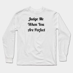 Judge Me When You Are Perfect Long Sleeve T-Shirt